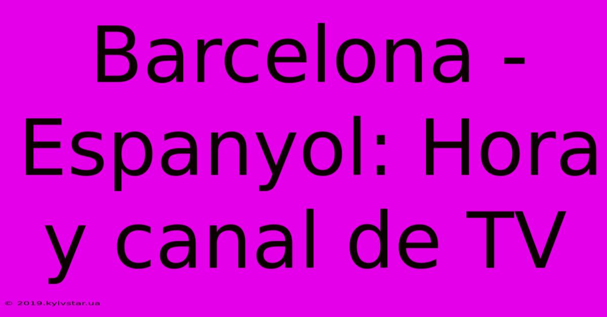 Barcelona - Espanyol: Hora Y Canal De TV