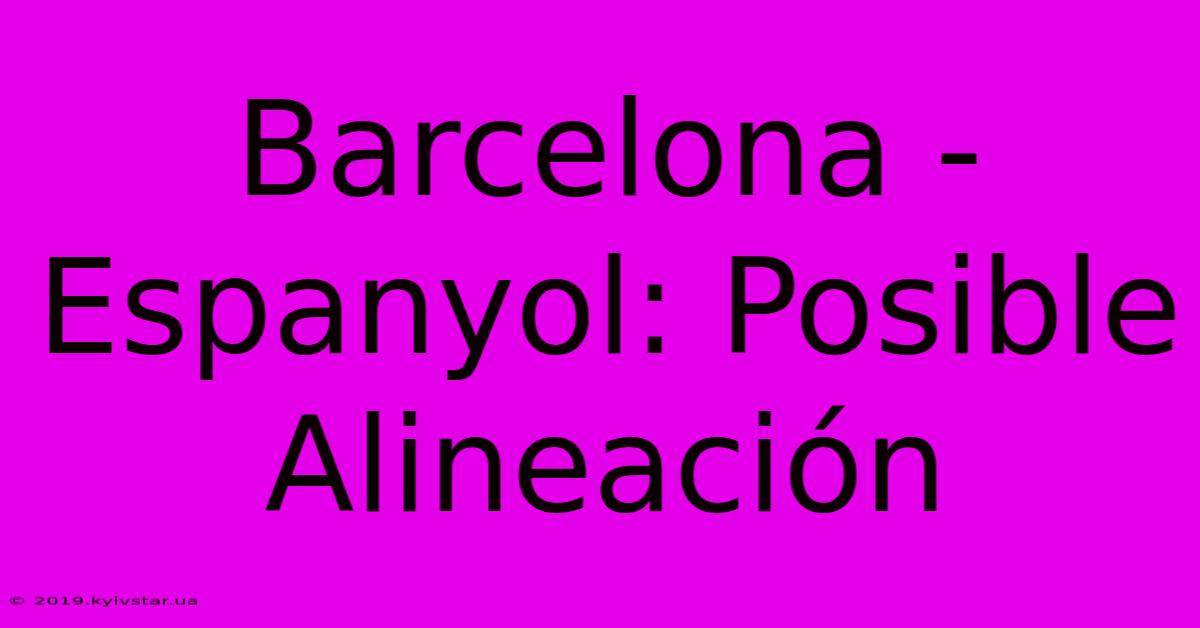 Barcelona - Espanyol: Posible Alineación