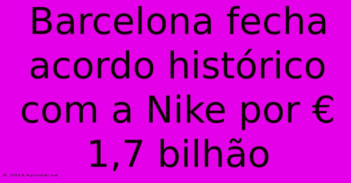 Barcelona Fecha Acordo Histórico Com A Nike Por € 1,7 Bilhão