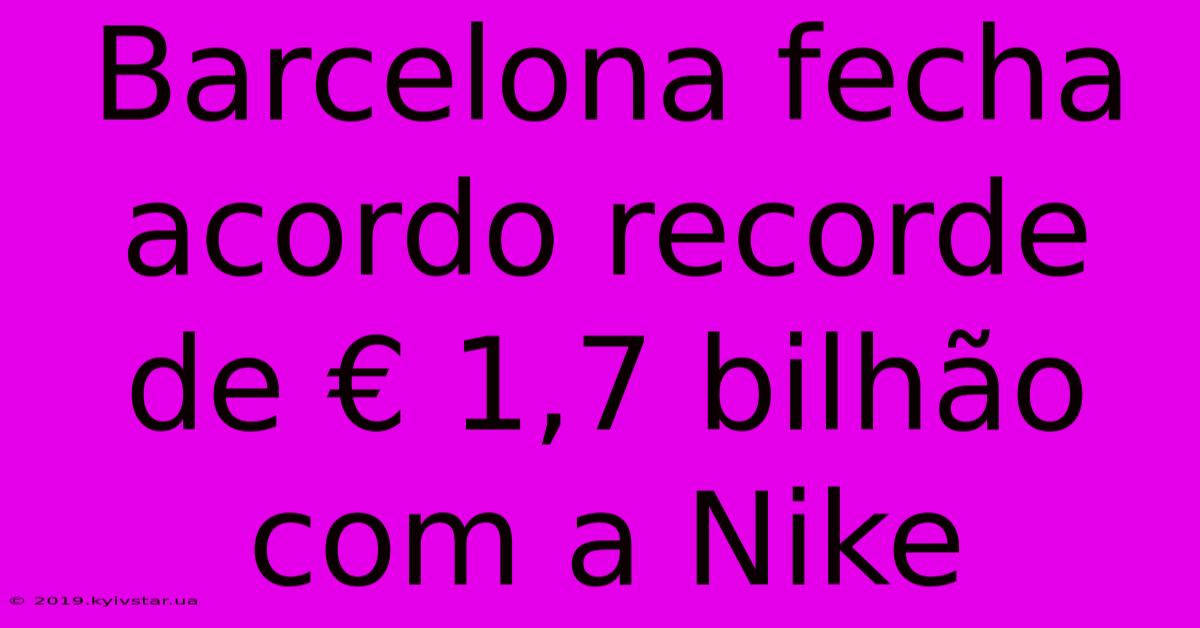 Barcelona Fecha Acordo Recorde De € 1,7 Bilhão Com A Nike 