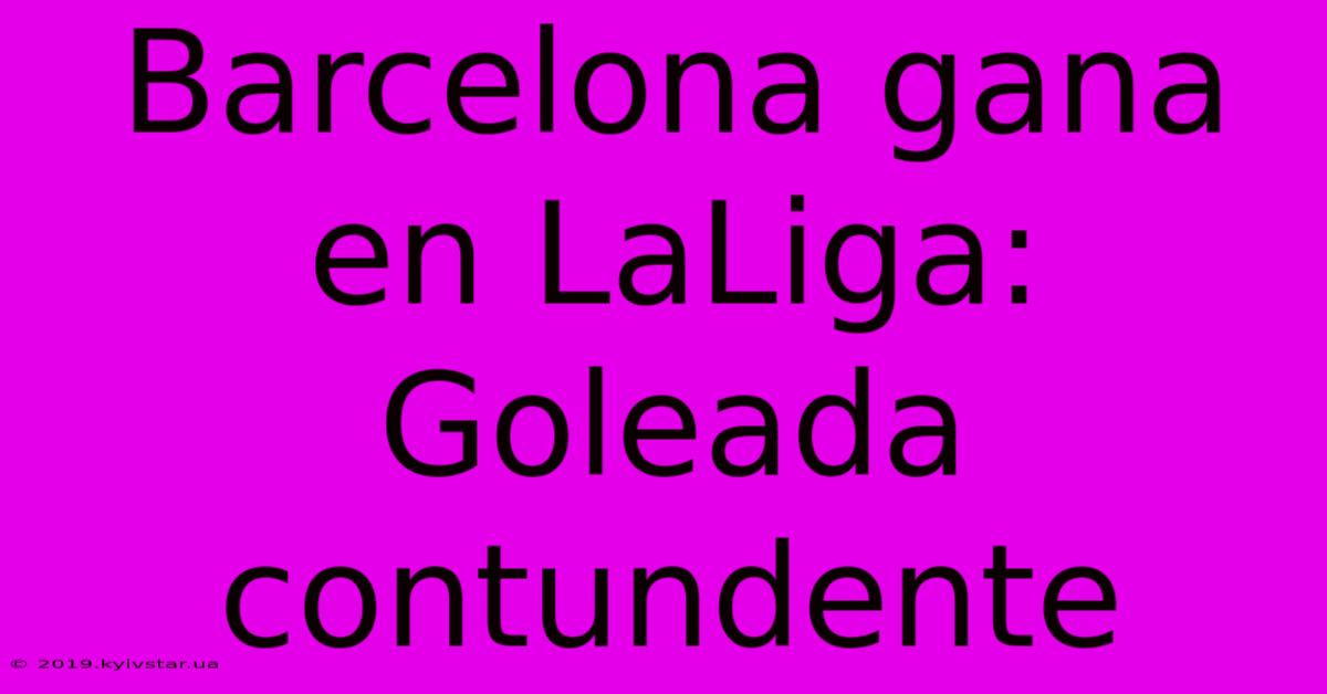 Barcelona Gana En LaLiga: Goleada Contundente