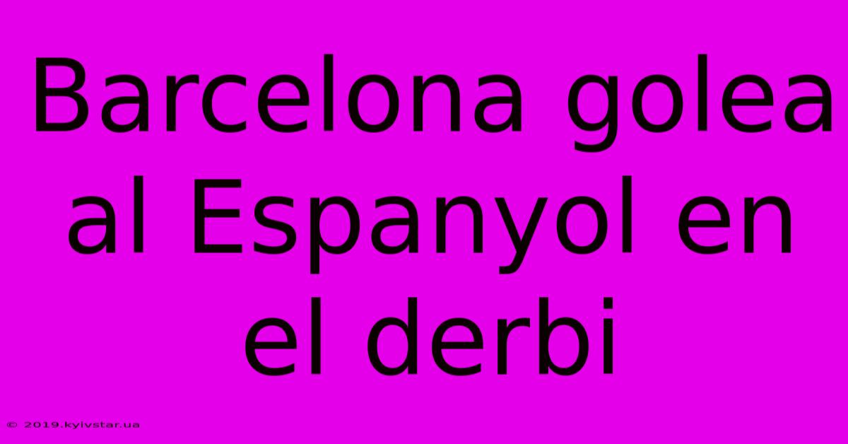 Barcelona Golea Al Espanyol En El Derbi 