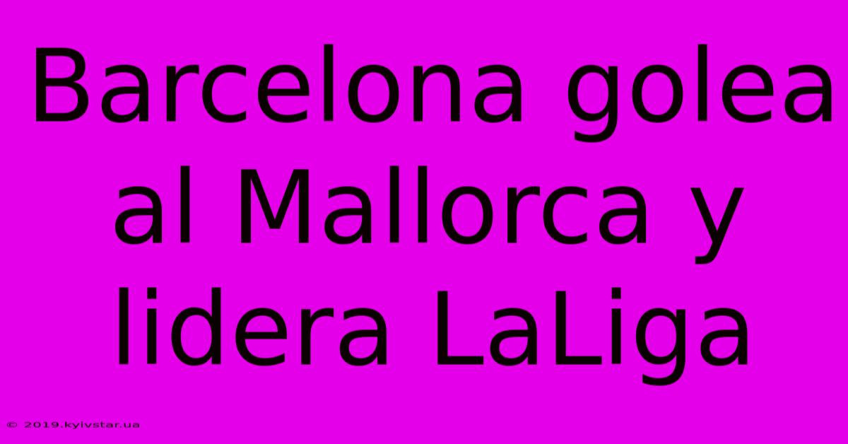 Barcelona Golea Al Mallorca Y Lidera LaLiga