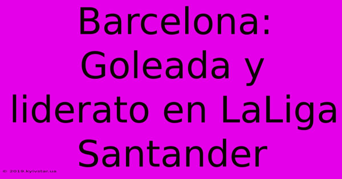 Barcelona: Goleada Y Liderato En LaLiga Santander