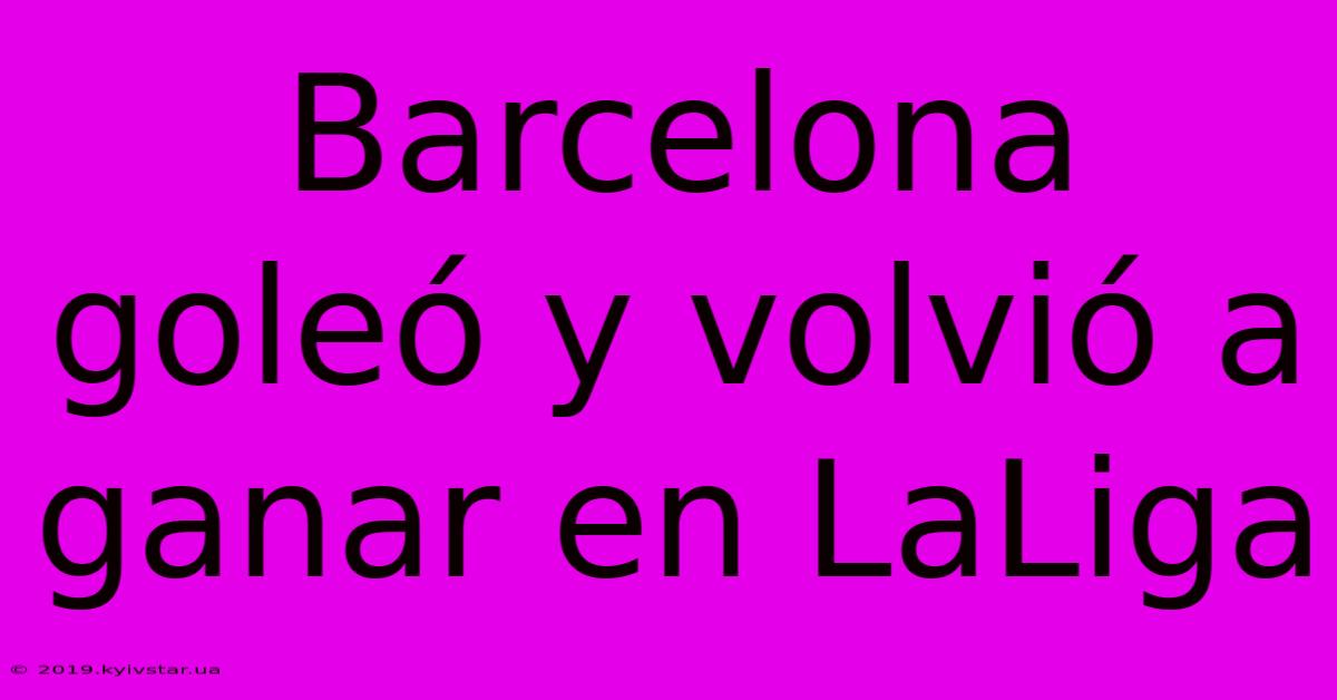 Barcelona Goleó Y Volvió A Ganar En LaLiga