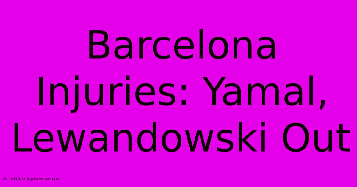 Barcelona Injuries: Yamal, Lewandowski Out