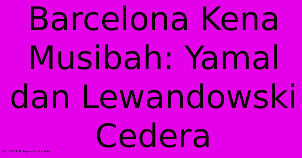 Barcelona Kena Musibah: Yamal Dan Lewandowski Cedera