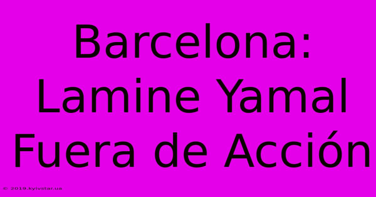 Barcelona: Lamine Yamal Fuera De Acción 