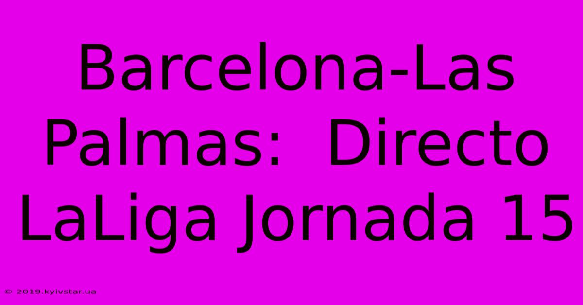 Barcelona-Las Palmas:  Directo LaLiga Jornada 15