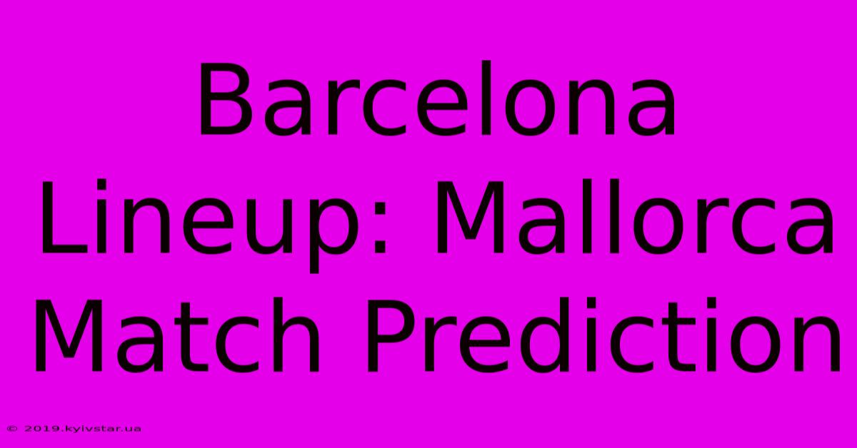 Barcelona Lineup: Mallorca Match Prediction