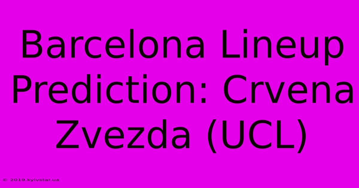 Barcelona Lineup Prediction: Crvena Zvezda (UCL)