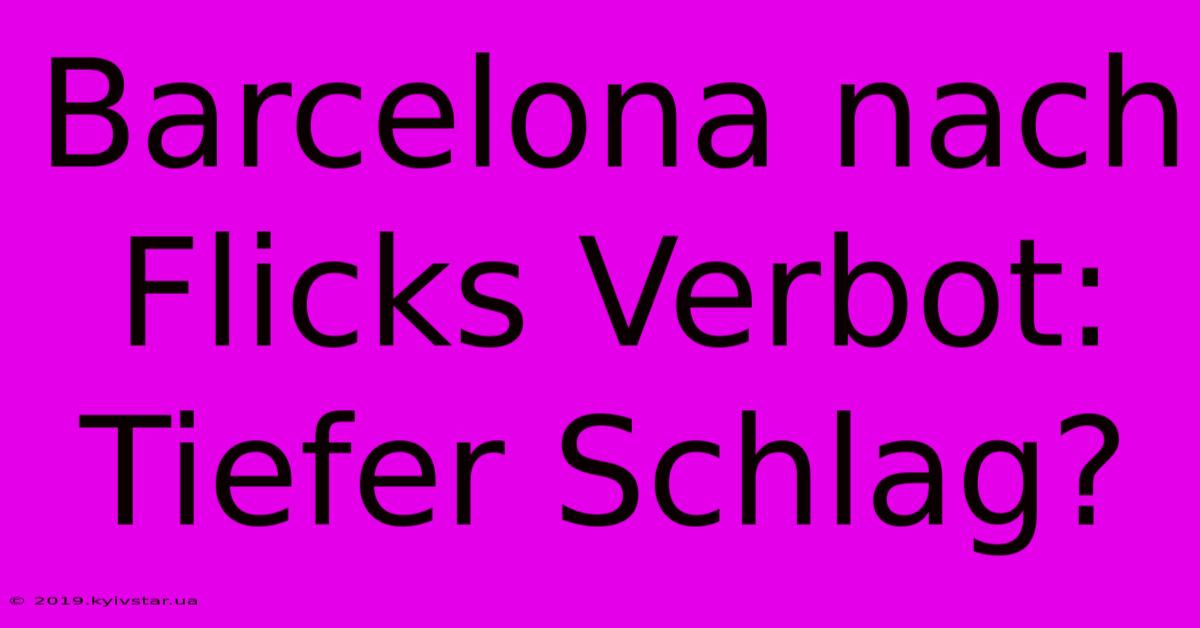 Barcelona Nach Flicks Verbot: Tiefer Schlag?