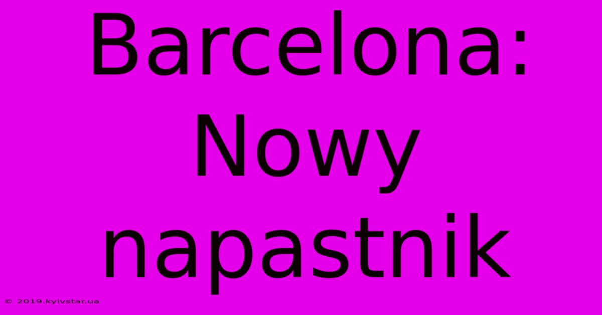 Barcelona: Nowy Napastnik