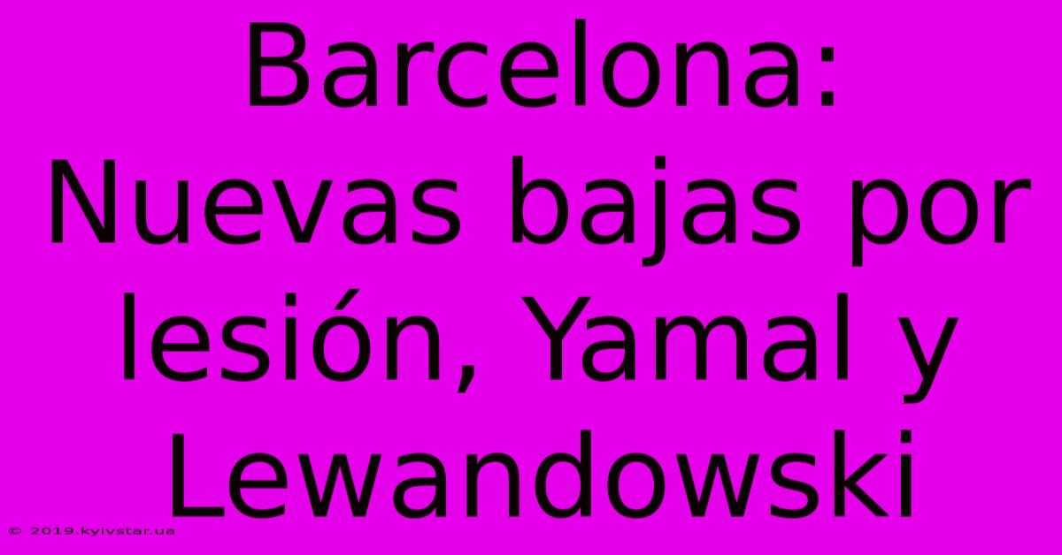 Barcelona: Nuevas Bajas Por Lesión, Yamal Y Lewandowski 