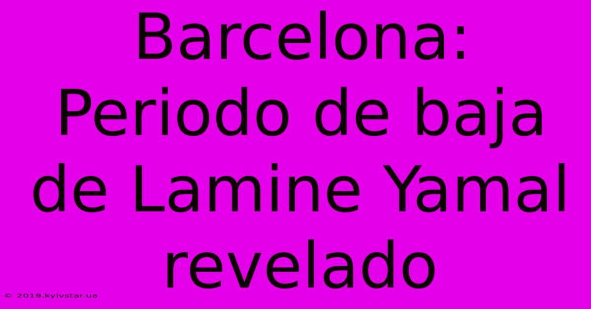 Barcelona: Periodo De Baja De Lamine Yamal Revelado