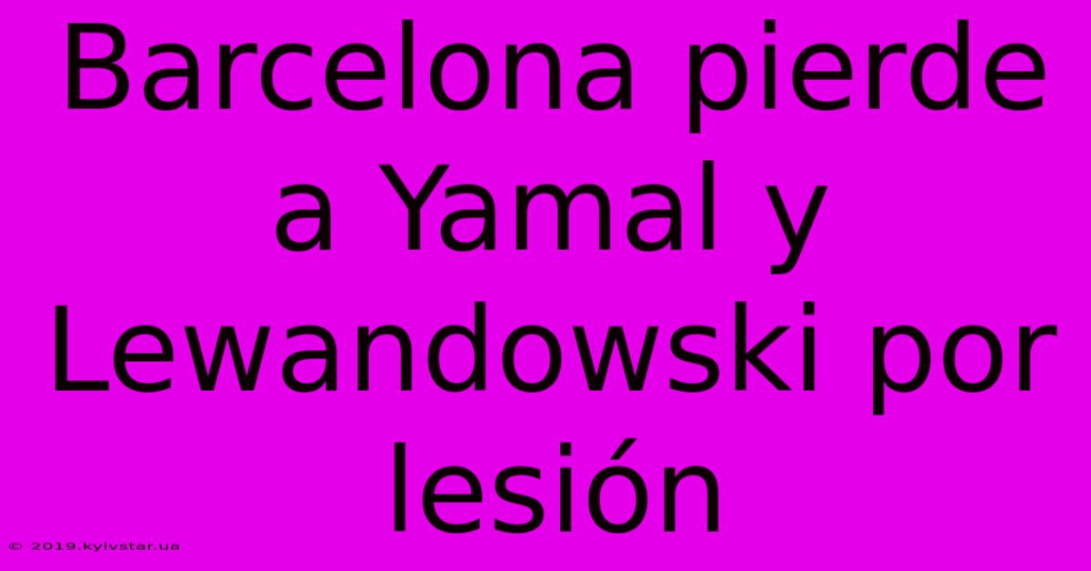 Barcelona Pierde A Yamal Y Lewandowski Por Lesión