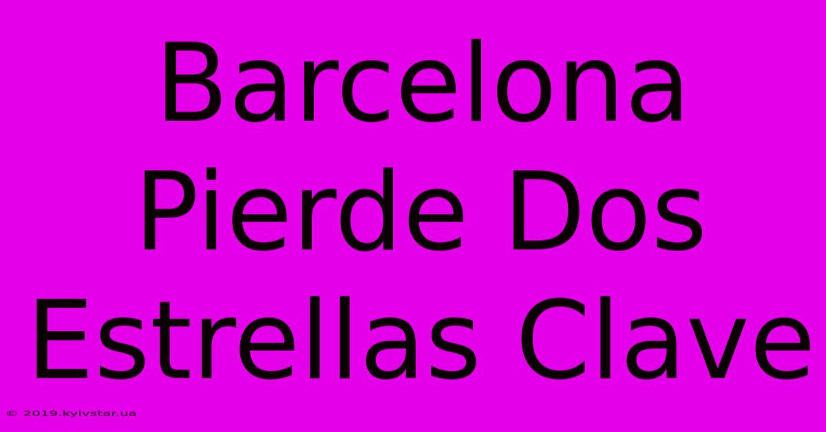 Barcelona Pierde Dos Estrellas Clave