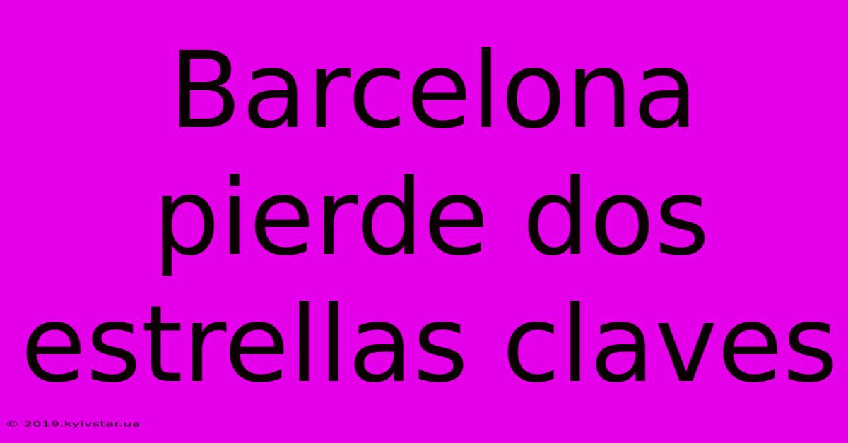 Barcelona Pierde Dos Estrellas Claves