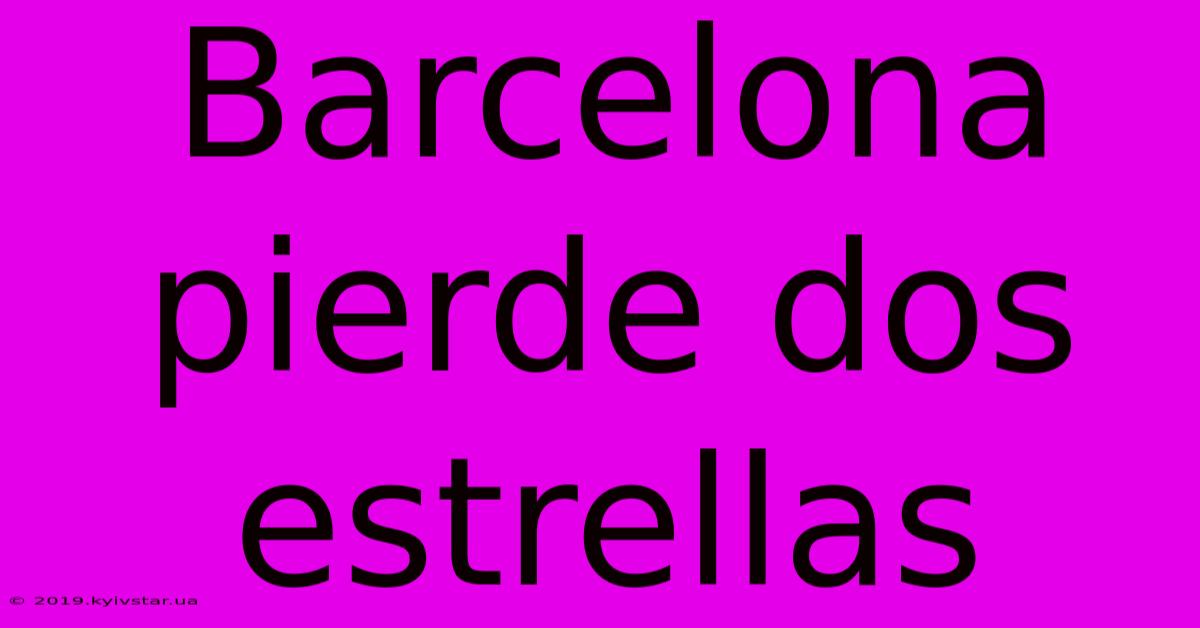 Barcelona Pierde Dos Estrellas