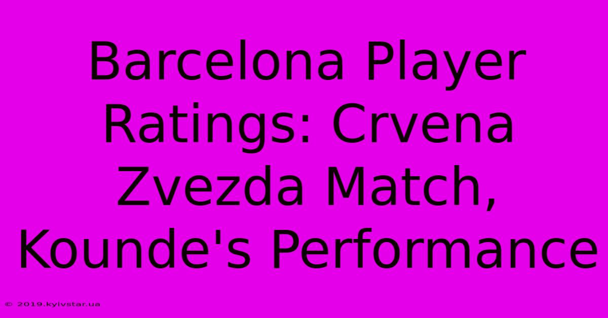 Barcelona Player Ratings: Crvena Zvezda Match, Kounde's Performance