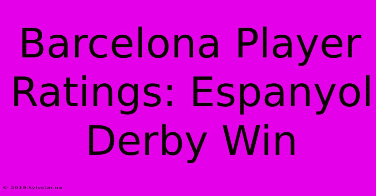 Barcelona Player Ratings: Espanyol Derby Win