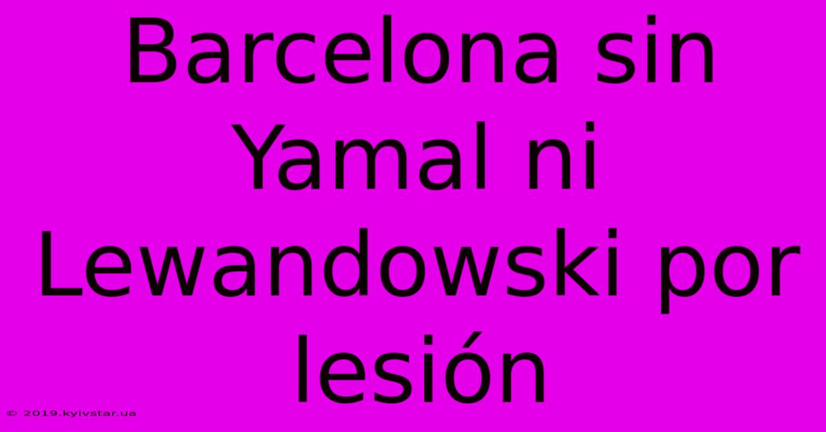 Barcelona Sin Yamal Ni Lewandowski Por Lesión