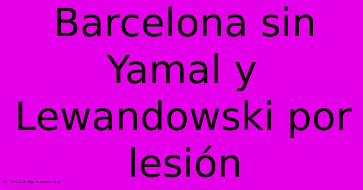 Barcelona Sin Yamal Y Lewandowski Por Lesión 