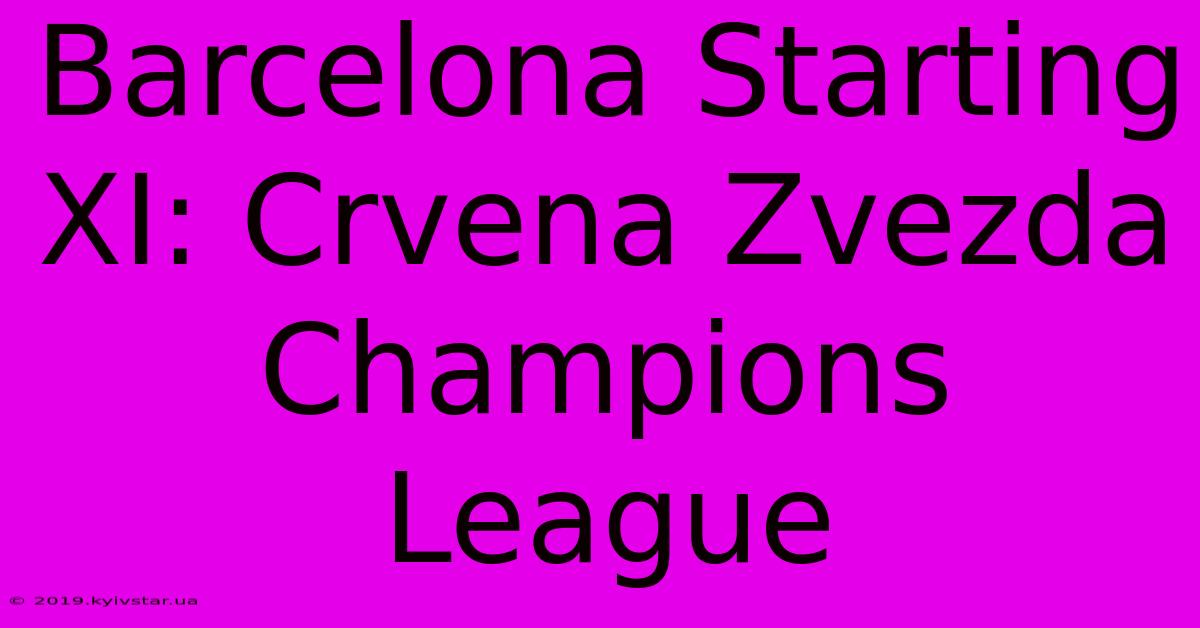 Barcelona Starting XI: Crvena Zvezda Champions League 