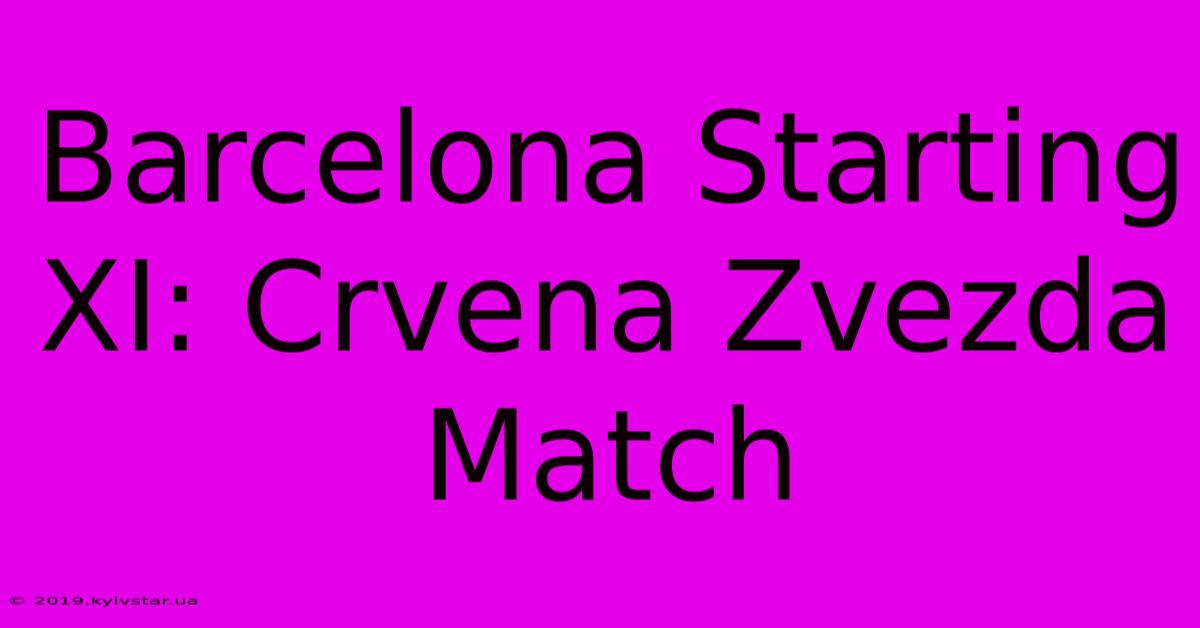 Barcelona Starting XI: Crvena Zvezda Match