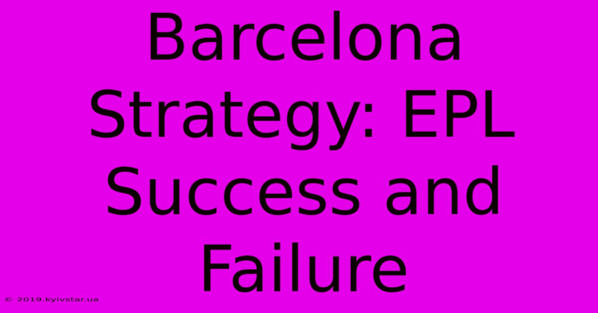 Barcelona Strategy: EPL Success And Failure