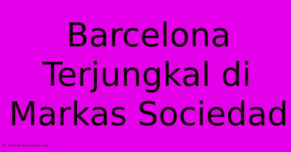 Barcelona Terjungkal Di Markas Sociedad