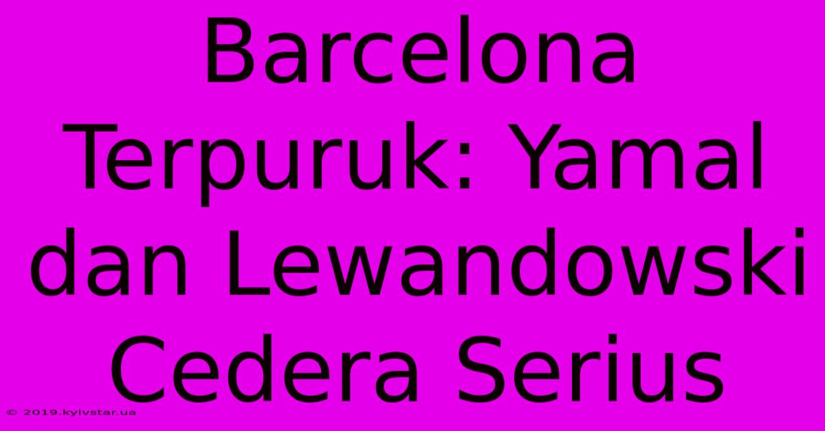 Barcelona Terpuruk: Yamal Dan Lewandowski Cedera Serius