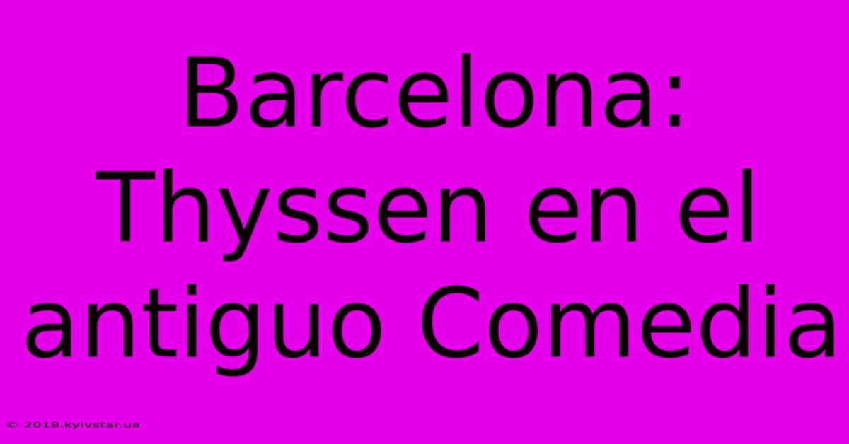 Barcelona: Thyssen En El Antiguo Comedia