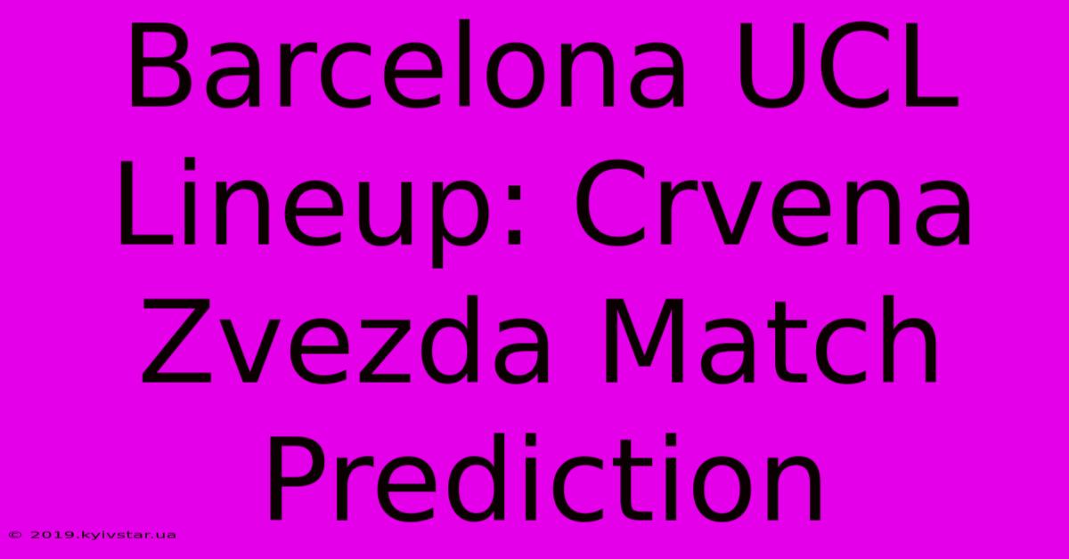 Barcelona UCL Lineup: Crvena Zvezda Match Prediction