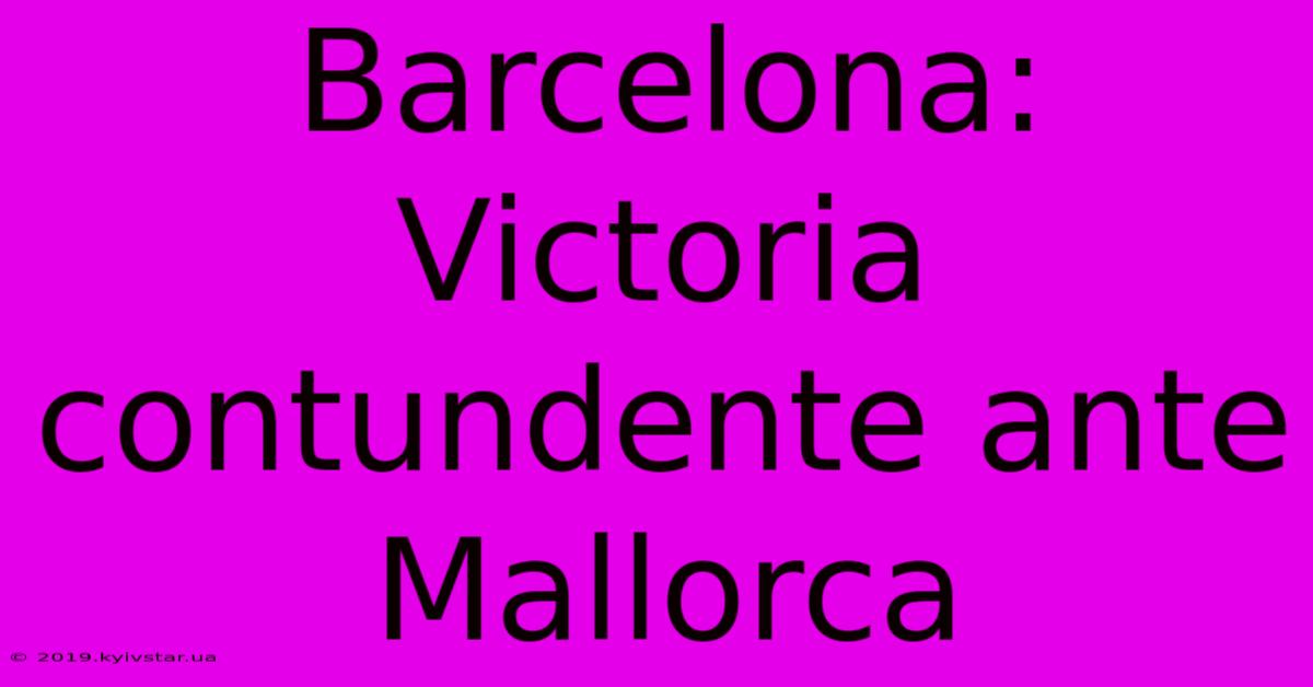 Barcelona: Victoria Contundente Ante Mallorca