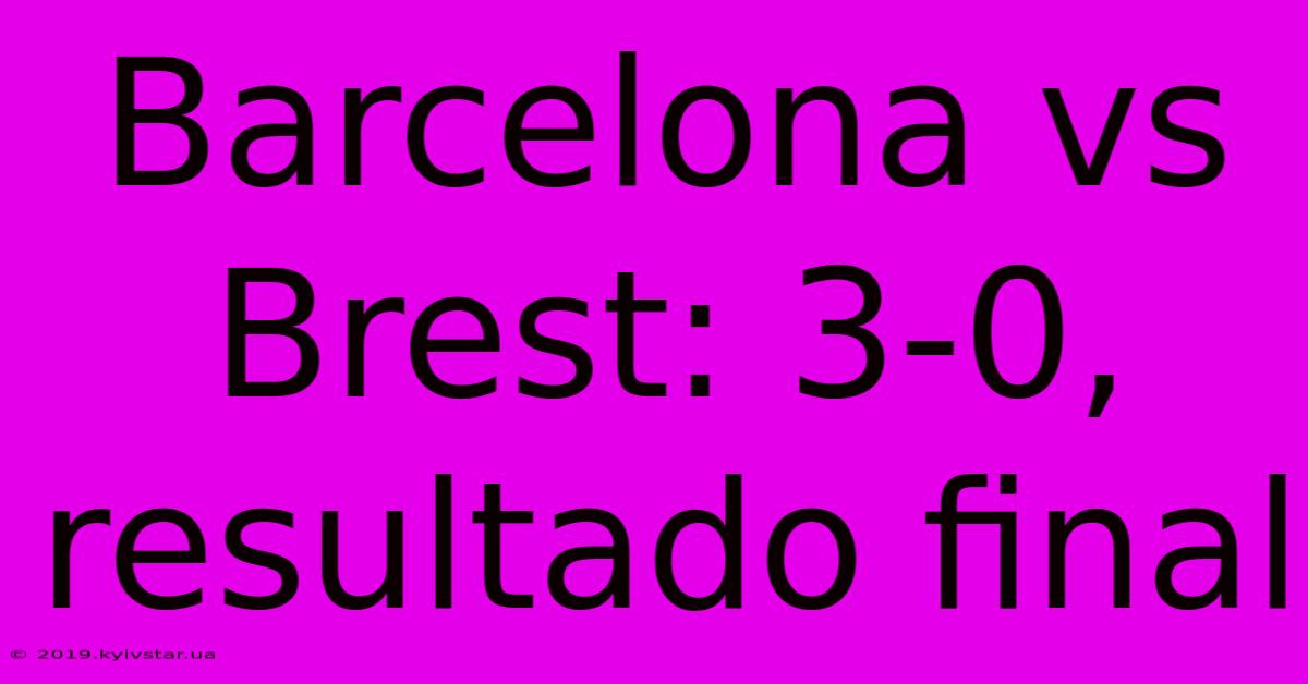 Barcelona Vs Brest: 3-0, Resultado Final