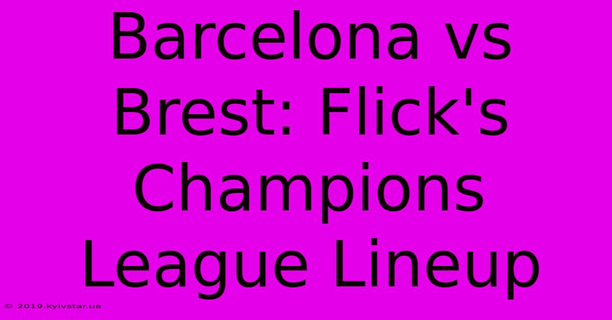 Barcelona Vs Brest: Flick's Champions League Lineup