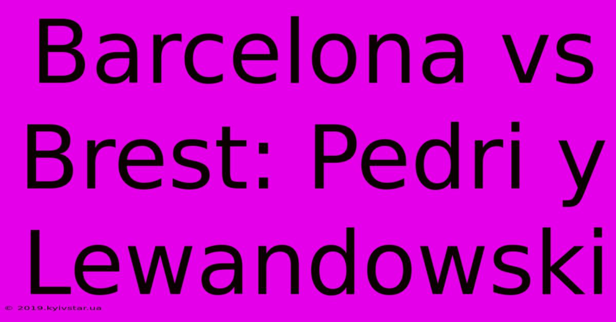 Barcelona Vs Brest: Pedri Y Lewandowski