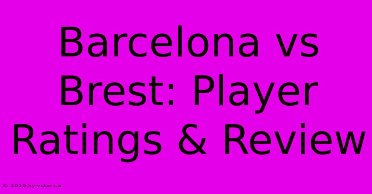 Barcelona Vs Brest: Player Ratings & Review