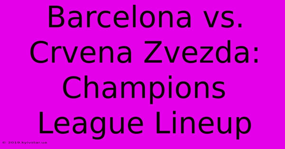 Barcelona Vs. Crvena Zvezda: Champions League Lineup