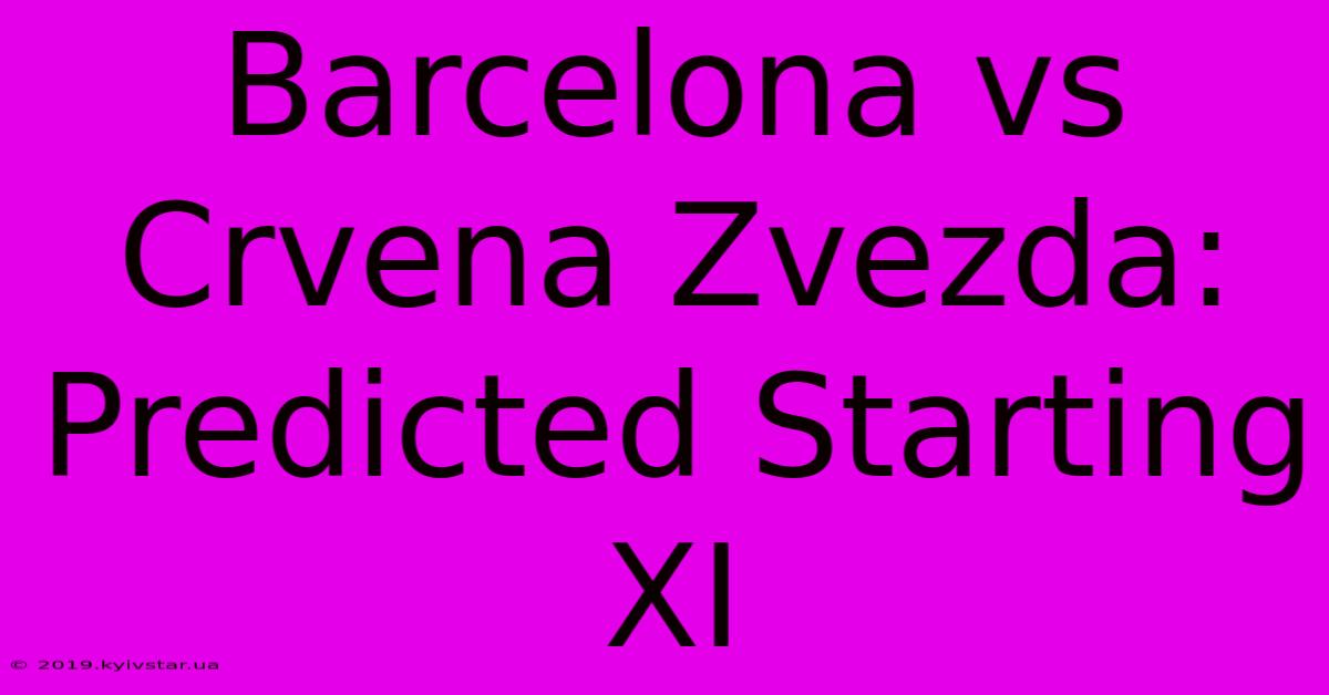 Barcelona Vs Crvena Zvezda: Predicted Starting XI