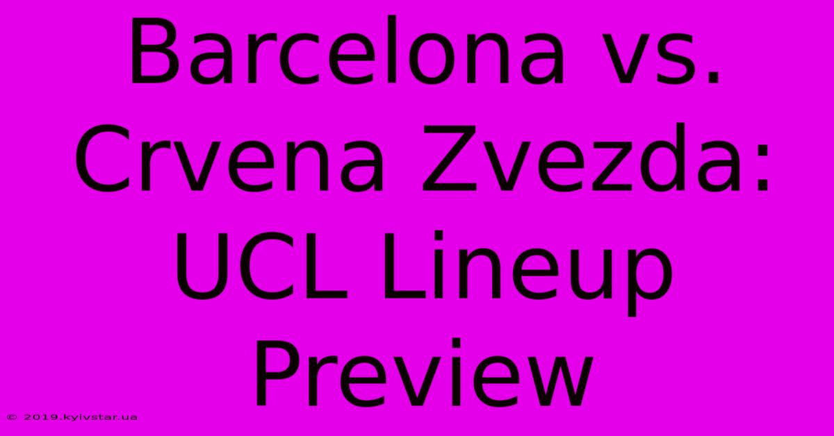 Barcelona Vs. Crvena Zvezda: UCL Lineup Preview