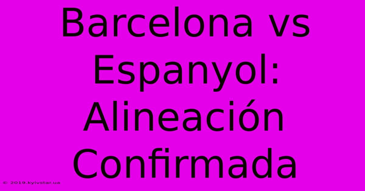 Barcelona Vs Espanyol: Alineación Confirmada