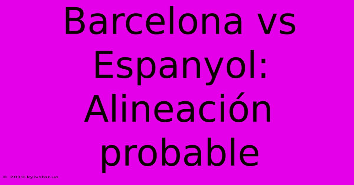 Barcelona Vs Espanyol: Alineación Probable 