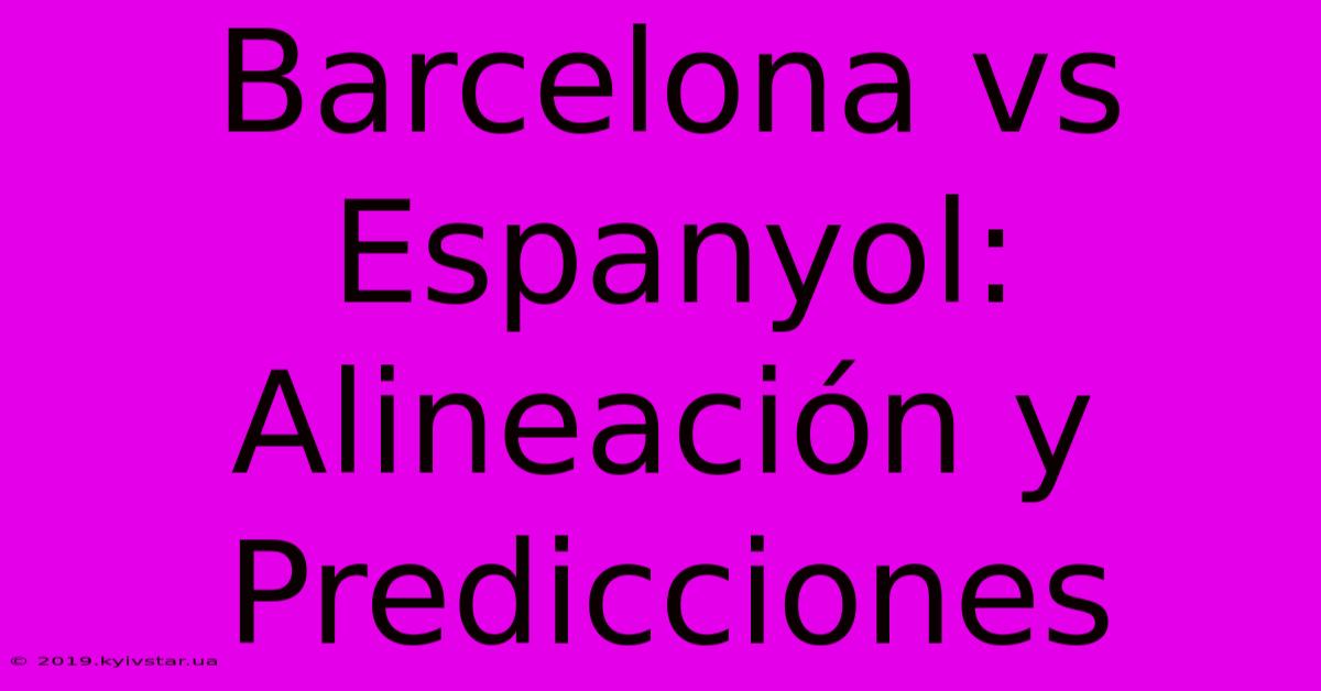 Barcelona Vs Espanyol: Alineación Y Predicciones 