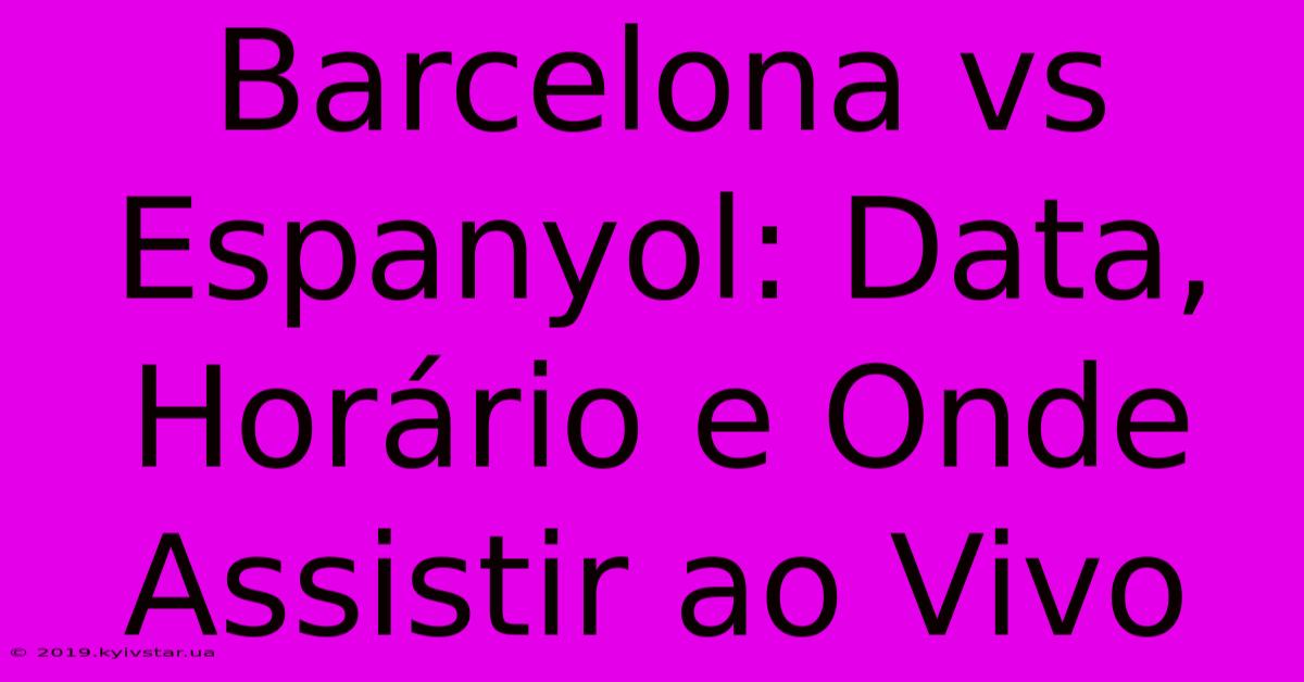 Barcelona Vs Espanyol: Data, Horário E Onde Assistir Ao Vivo