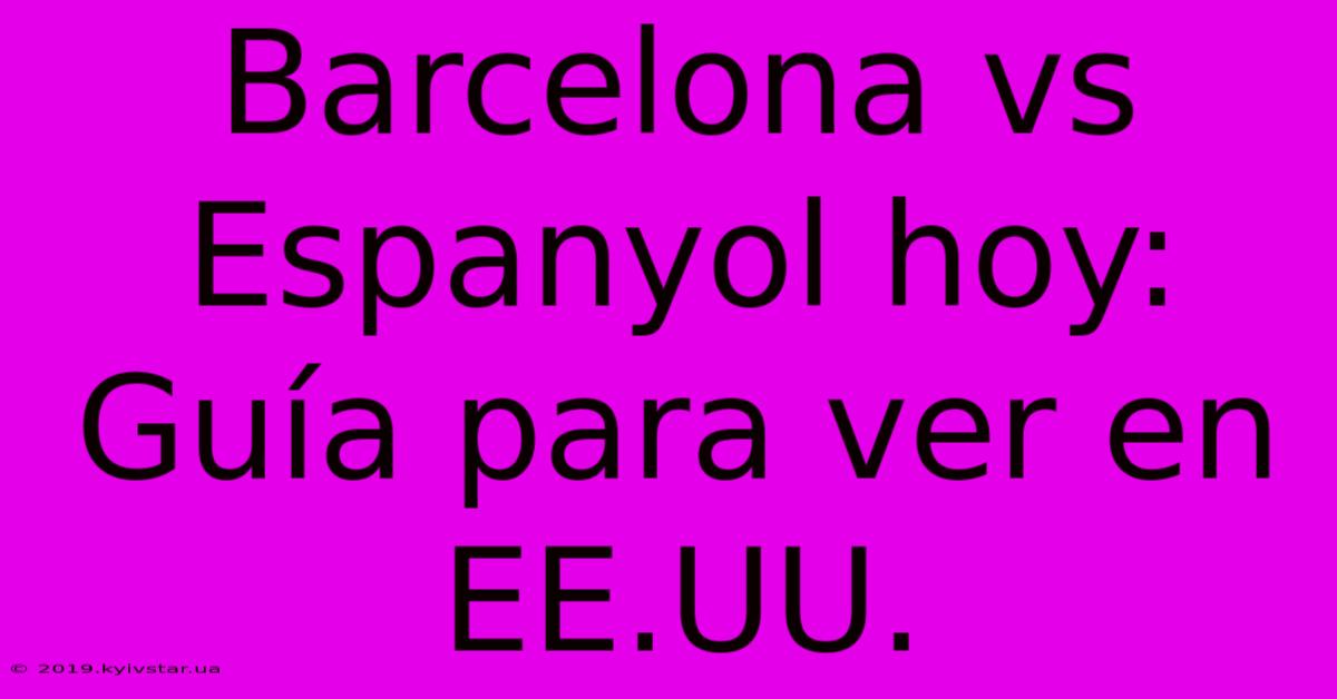 Barcelona Vs Espanyol Hoy: Guía Para Ver En EE.UU.