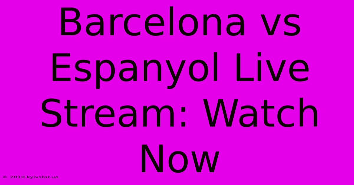 Barcelona Vs Espanyol Live Stream: Watch Now