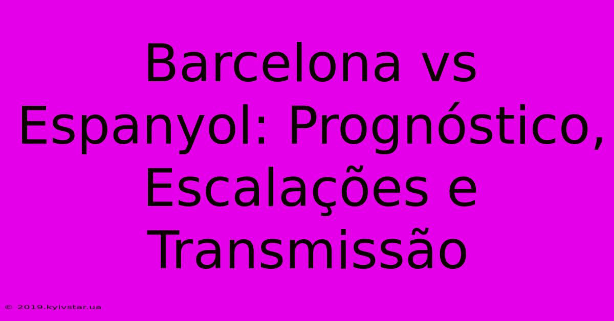 Barcelona Vs Espanyol: Prognóstico, Escalações E Transmissão