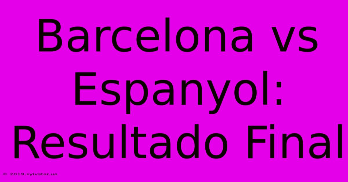 Barcelona Vs Espanyol: Resultado Final